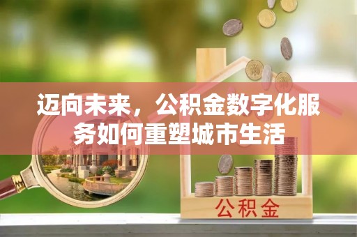 枝江迈向未来，公积金数字化服务如何重塑城市生活