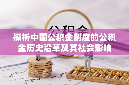 枝江探析中国公积金制度的公积金历史沿革及其社会影响