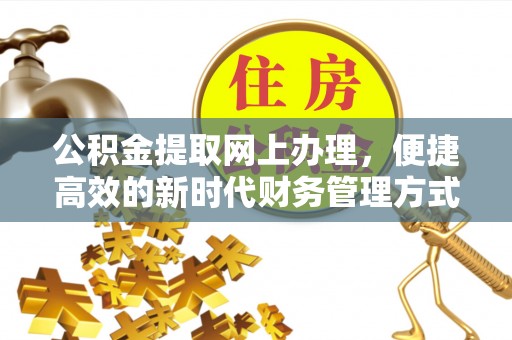枝江公积金提取网上办理，便捷高效的新时代财务管理方式
