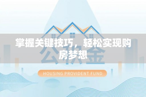枝江掌握关键技巧，轻松实现购房梦想