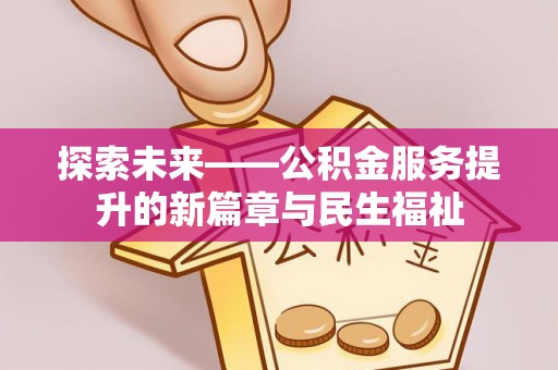 枝江探索未来——公积金服务提升的新篇章与民生福祉