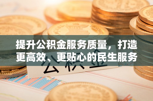 枝江提升公积金服务质量，打造更高效、更贴心的民生服务体验