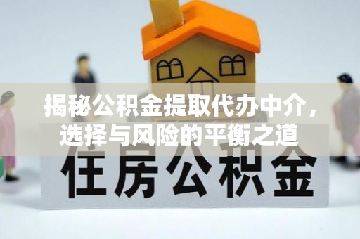 枝江揭秘公积金提取代办中介，选择与风险的平衡之道