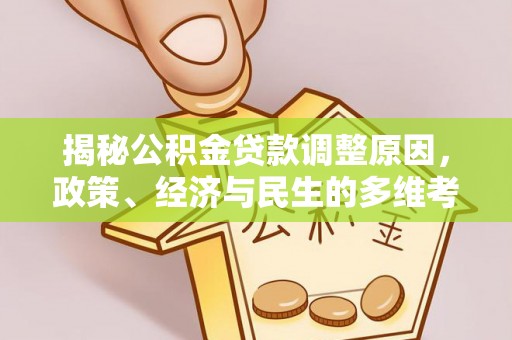 枝江揭秘公积金贷款调整原因，政策、经济与民生的多维考量