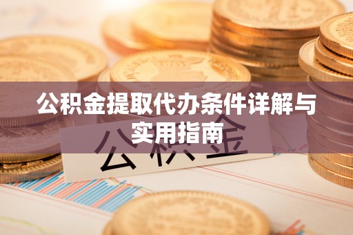 枝江公积金提取代办条件详解与实用指南