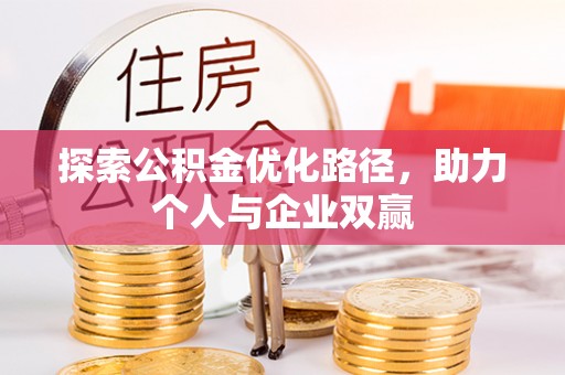 枝江探索公积金优化路径，助力个人与企业双赢
