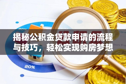 枝江揭秘公积金贷款申请的流程与技巧，轻松实现购房梦想