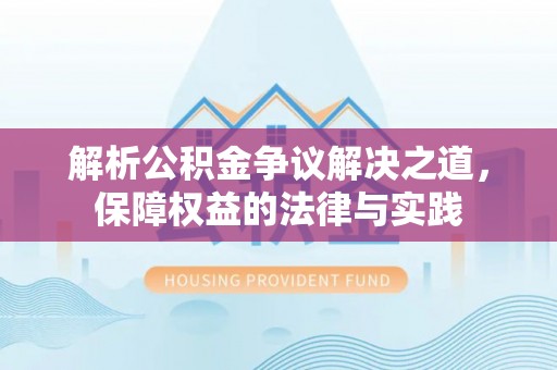 枝江解析公积金争议解决之道，保障权益的法律与实践